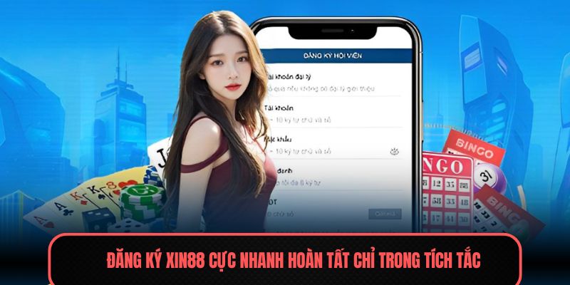 Đăng ký XIN88 cực nhanh hoàn tất chỉ trong tích tắc