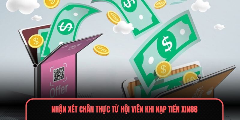 Nhận xét chân thực từ hội viên khi nạp tiền XIN88