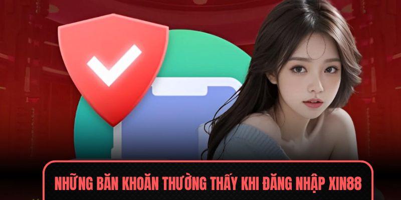 Những băn khoăn thường thấy khi đăng nhập XIN88